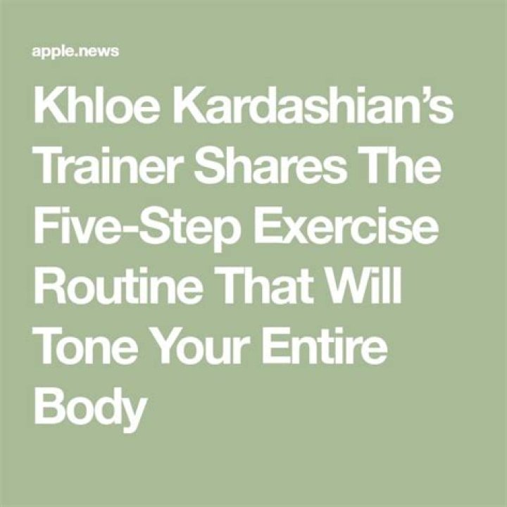 Khloe Kardashian’s Trainer Shares The Five-Step Exercise Routine That Will Tone Your Entire Body